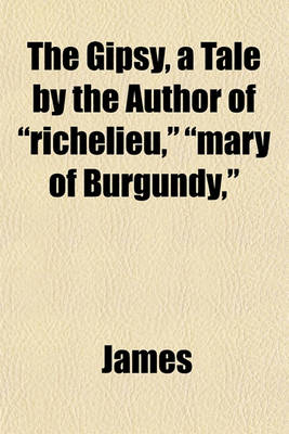 Book cover for The Gipsy, a Tale by the Author of "Richelieu," "Mary of Burgundy,"