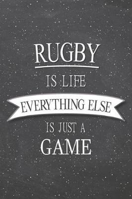 Book cover for Rugby Is Life Everything Else Is Just A Game