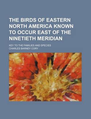 Book cover for The Birds of Eastern North America Known to Occur East of the Ninetieth Meridian; Key to the Families and Species