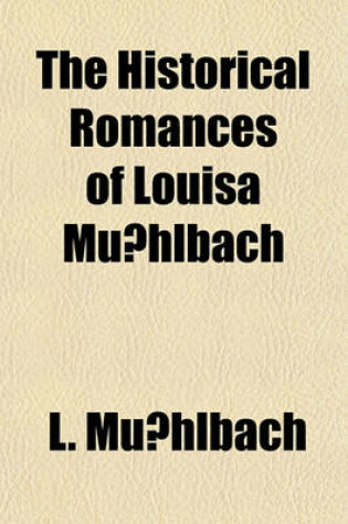 Cover of The Historical Romances of Louisa Mu Hlbach