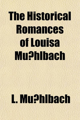 Book cover for The Historical Romances of Louisa Mu Hlbach