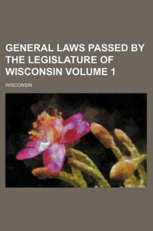 Cover of General Laws Passed by the Legislature of Wisconsin Volume 1