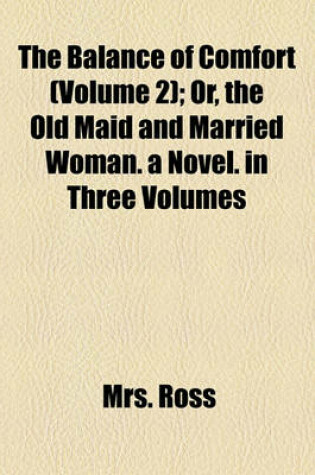 Cover of The Balance of Comfort (Volume 2); Or, the Old Maid and Married Woman. a Novel. in Three Volumes