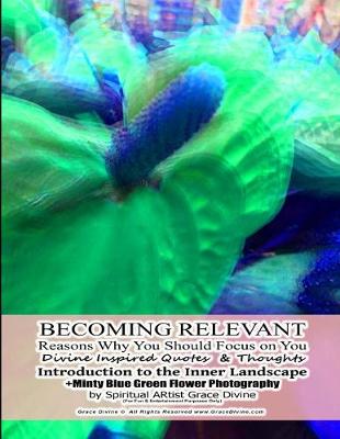 Book cover for BECOMING RELEVANT Reasons Why You Should Focus on You Divine Inspired Quotes & Thoughts Introduction to the Inner Landscape +Minty Blue Green Flower Photography by Spiritual ARtist Grace Divine