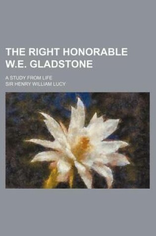 Cover of The Right Honorable W.E. Gladstone; A Study from Life