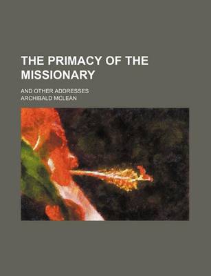 Book cover for The Primacy of the Missionary; And Other Addresses