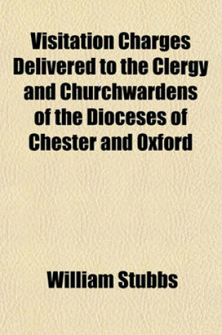 Cover of Visitation Charges Delivered to the Clergy and Churchwardens of the Dioceses of Chester and Oxford