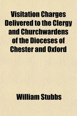 Book cover for Visitation Charges Delivered to the Clergy and Churchwardens of the Dioceses of Chester and Oxford