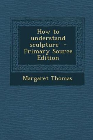 Cover of How to Understand Sculpture - Primary Source Edition