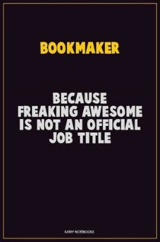 Cover of bookmaker, Because Freaking Awesome Is Not An Official Job Title