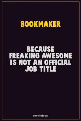 Book cover for bookmaker, Because Freaking Awesome Is Not An Official Job Title