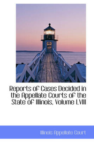 Cover of Reports of Cases Decided in the Appellate Courts of the State of Illinois, Volume LVIII