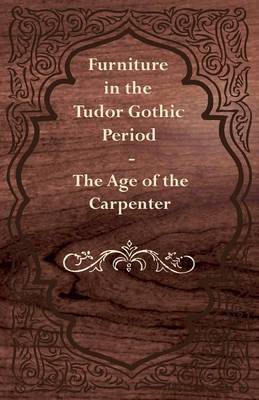 Book cover for Furniture in the Tudor Gothic Period - The Age of the Carpenter