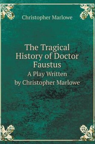 Cover of The Tragical History of Doctor Faustus A Play Written by Christopher Marlowe