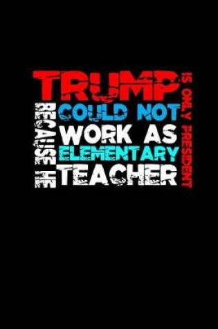 Cover of Trump because he could not work as elementary teacher; is only President