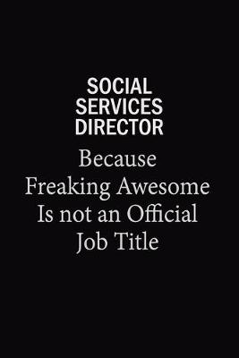 Book cover for Social Services Director Because Freaking Awesome Is Not An Official Job Title