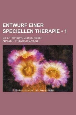 Cover of Entwurf Einer Speciellen Therapie (1); Die Entzundung Und Die Fieber