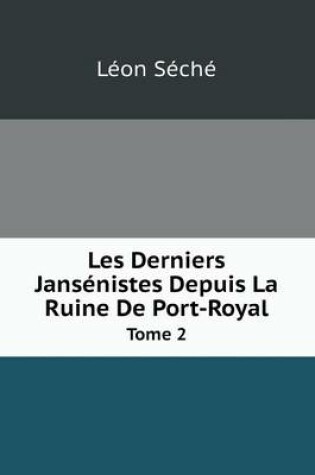 Cover of Les Derniers Jansénistes Depuis La Ruine De Port-Royal Tome 2