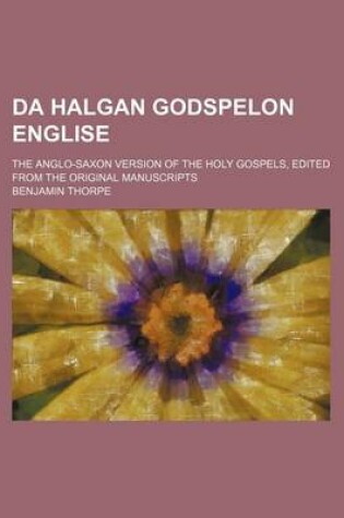 Cover of Da Halgan Godspelon Englise; The Anglo-Saxon Version of the Holy Gospels, Edited from the Original Manuscripts