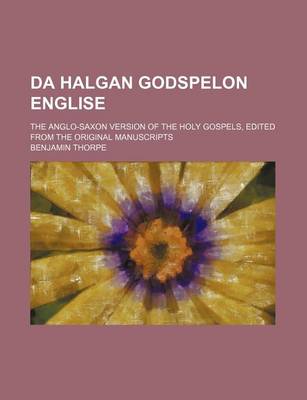 Book cover for Da Halgan Godspelon Englise; The Anglo-Saxon Version of the Holy Gospels, Edited from the Original Manuscripts
