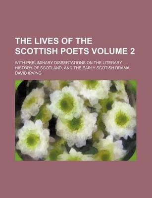 Book cover for The Lives of the Scottish Poets Volume 2; With Preliminary Dissertations on the Literary History of Scotland, and the Early Scotish Drama