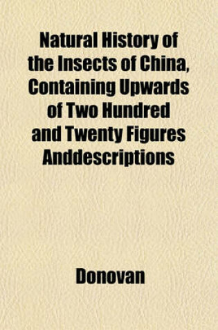 Cover of Natural History of the Insects of China, Containing Upwards of Two Hundred and Twenty Figures Anddescriptions