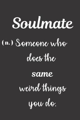 Book cover for Soulmate (n.) Someone Who Does The Same Weird Things You Do