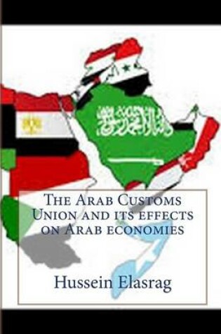 Cover of Arab Customs Union and Its Effects on Arab Economies