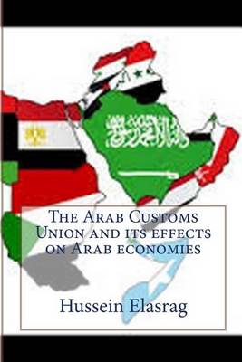 Book cover for Arab Customs Union and Its Effects on Arab Economies