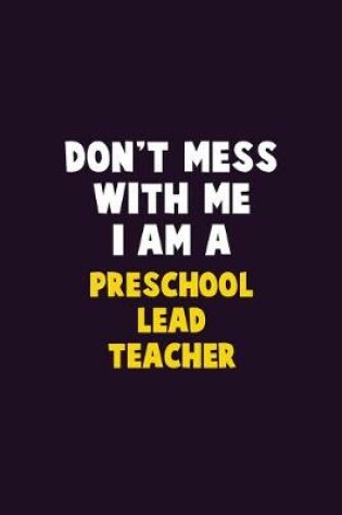 Cover of Don't Mess With Me, I Am A Preschool Lead Teacher
