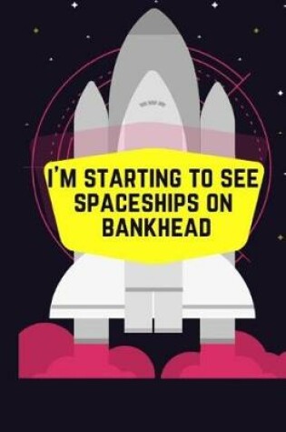 Cover of I'm Starting to See Spaceships in Bankhead