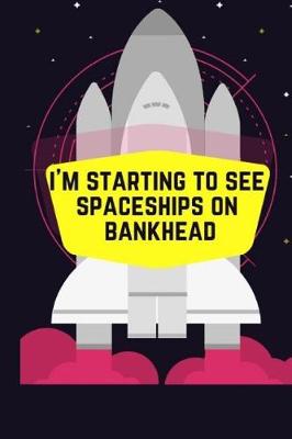 Book cover for I'm Starting to See Spaceships in Bankhead