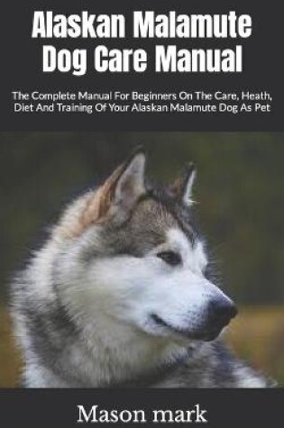 Cover of Alaskan Malamute Dog Care Manual