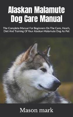 Book cover for Alaskan Malamute Dog Care Manual