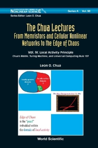 Cover of Chua Lectures, The: From Memristors And Cellular Nonlinear Networks To The Edge Of Chaos - Volume Iv. Local Activity Principle: Chua's Riddle, Turing Machine, And Universal Computing Rule 137
