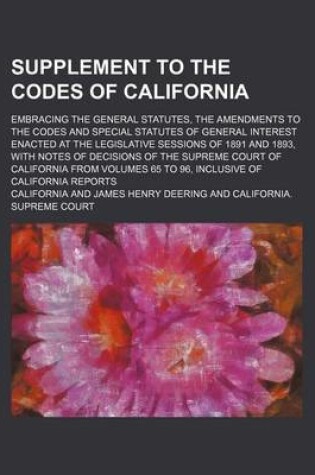 Cover of Supplement to the Codes of California; Embracing the General Statutes, the Amendments to the Codes and Special Statutes of General Interest Enacted at