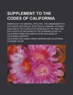 Book cover for Supplement to the Codes of California; Embracing the General Statutes, the Amendments to the Codes and Special Statutes of General Interest Enacted at