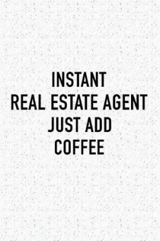 Cover of Instant Real Estate Agent Just Add Coffee