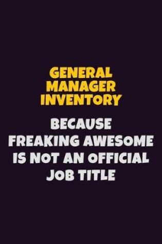 Cover of General Manager Inventory, Because Freaking Awesome Is Not An Official Job Title