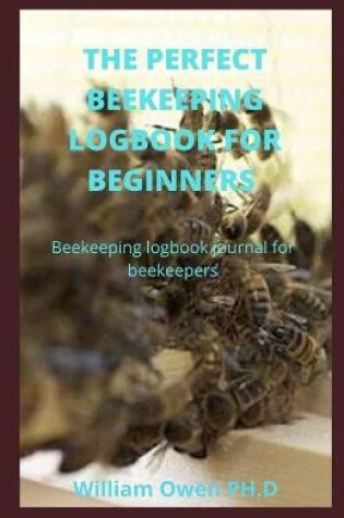 Cover of The Perfect Beekeeping Logbook for Beginners