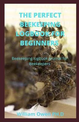 Book cover for The Perfect Beekeeping Logbook for Beginners