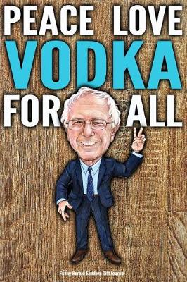 Book cover for Funny Bernie Sanders Gift Journal Peace Love Vodka For All