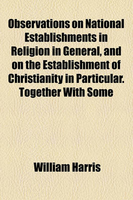 Book cover for Observations on National Establishments in Religion in General, and on the Establishment of Christianity in Particular. Together with Some