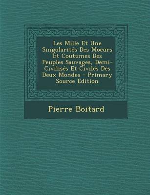 Book cover for Les Mille Et Une Singularites Des Moeurs Et Coutumes Des Peuples Sauvages, Demi-Civilises Et Civiles Des Deux Mondes - Primary Source Edition