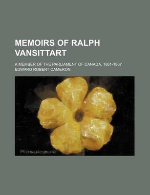 Book cover for Memoirs of Ralph Vansittart; A Member of the Parliament of Canada, 1861-1867