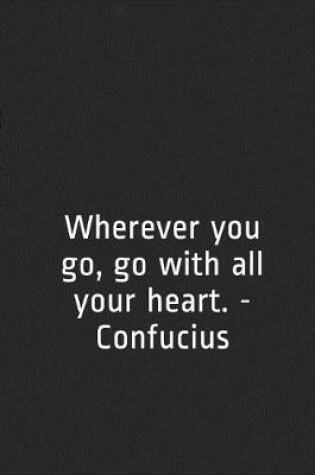 Cover of Wherever You Go, Go with All Your Heart. - Confucius