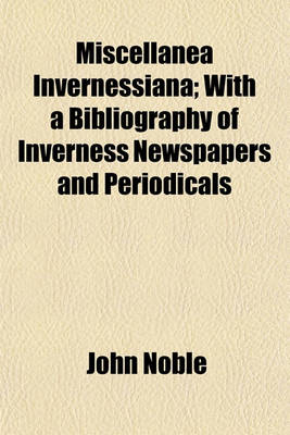 Book cover for Miscellanea Invernessiana; With a Bibliography of Inverness Newspapers and Periodicals