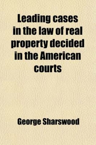 Cover of Leading Cases in the Law of Real Property Decided in the American Courts (Volume 1)