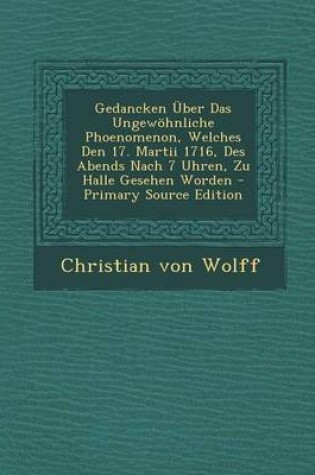 Cover of Gedancken Uber Das Ungewohnliche Phoenomenon, Welches Den 17. Martii 1716, Des Abends Nach 7 Uhren, Zu Halle Gesehen Worden - Primary Source Edition