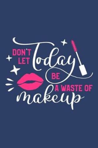 Cover of Don't Let Today Be A Waste Of Makeup